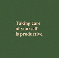 taking care of yourself is productive